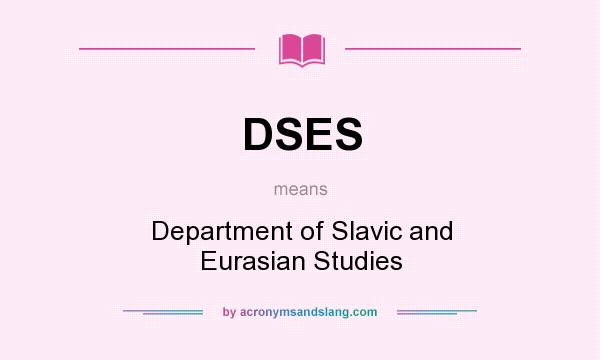 What does DSES mean? It stands for Department of Slavic and Eurasian Studies