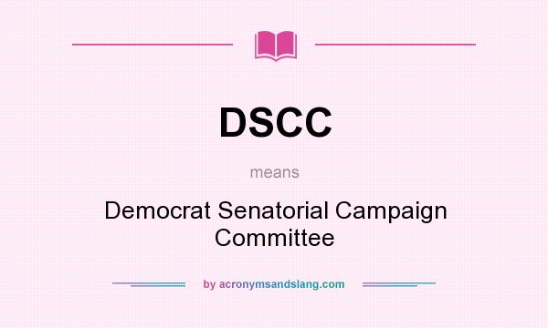 What does DSCC mean? It stands for Democrat Senatorial Campaign Committee