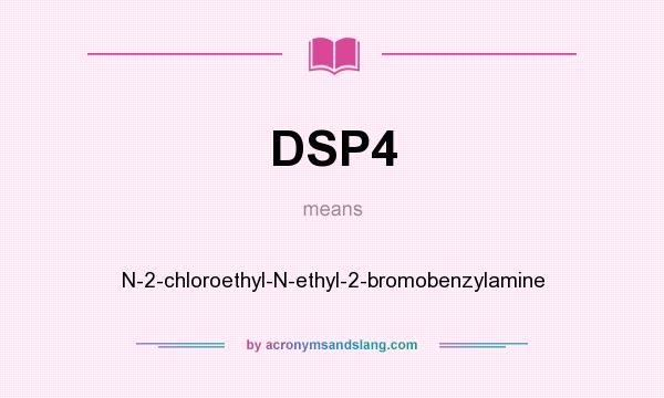 What does DSP4 mean? It stands for N-2-chloroethyl-N-ethyl-2-bromobenzylamine