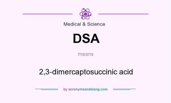 What does DSA mean? It stands for 2,3-dimercaptosuccinic acid