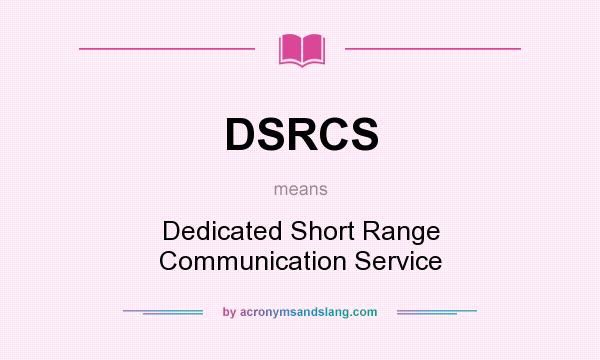 What does DSRCS mean? It stands for Dedicated Short Range Communication Service
