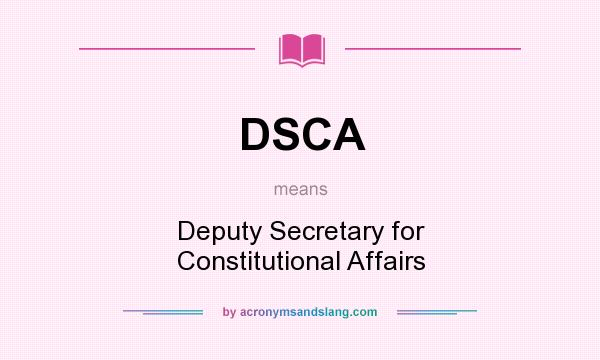 What does DSCA mean? It stands for Deputy Secretary for Constitutional Affairs