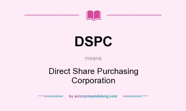 What does DSPC mean? It stands for Direct Share Purchasing Corporation