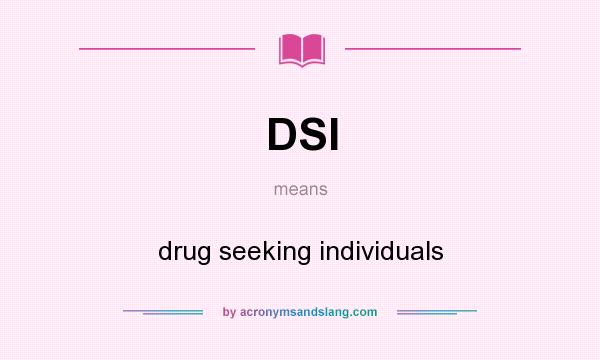 What does DSI mean? It stands for drug seeking individuals