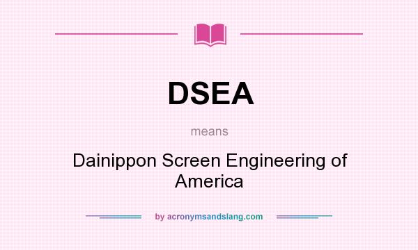 What does DSEA mean? It stands for Dainippon Screen Engineering of America