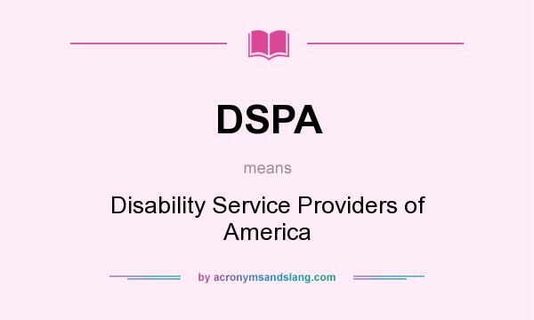 What does DSPA mean? It stands for Disability Service Providers of America