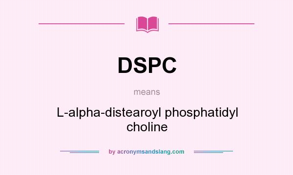 What does DSPC mean? It stands for L-alpha-distearoyl phosphatidyl choline