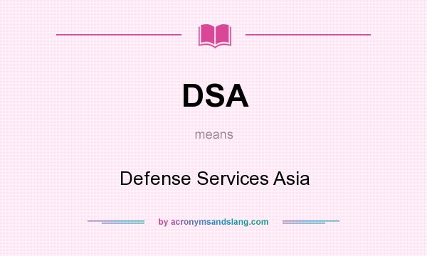 What does DSA mean? It stands for Defense Services Asia