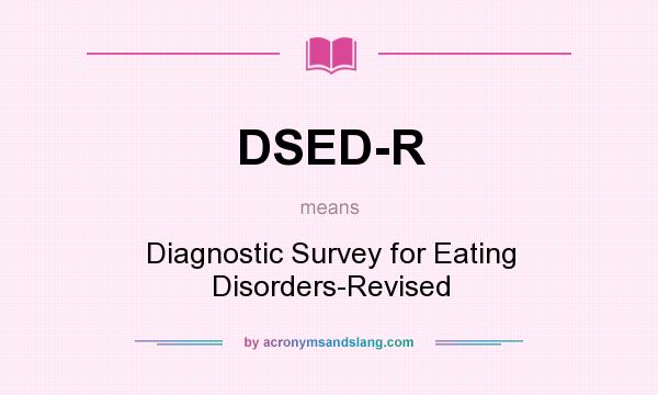 What does DSED-R mean? It stands for Diagnostic Survey for Eating Disorders-Revised