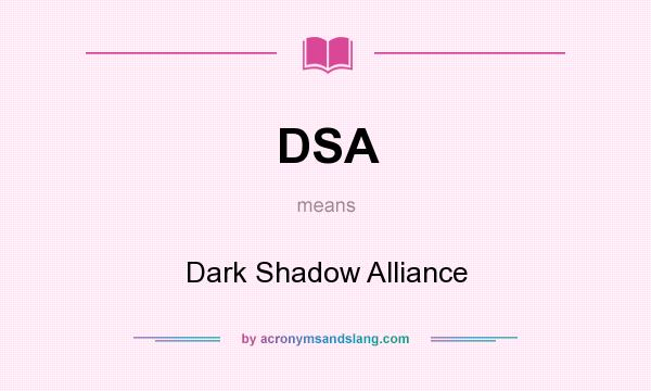 What does DSA mean? It stands for Dark Shadow Alliance