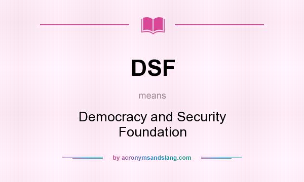 What does DSF mean? It stands for Democracy and Security Foundation
