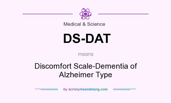 What does DS-DAT mean? It stands for Discomfort Scale-Dementia of Alzheimer Type