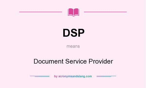 What does DSP mean? It stands for Document Service Provider
