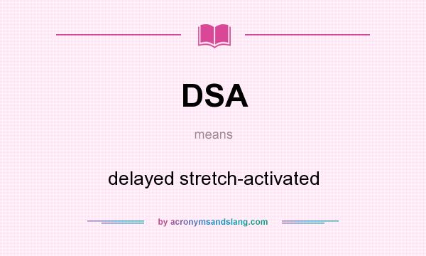 What does DSA mean? It stands for delayed stretch-activated