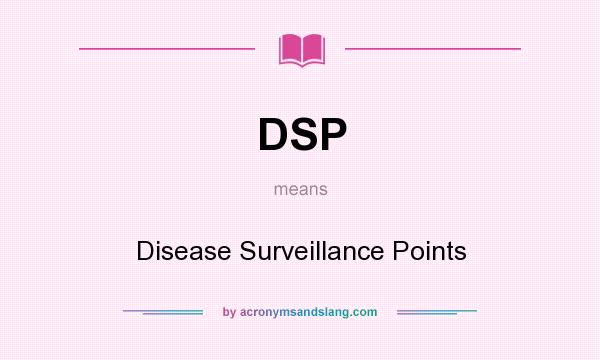 What does DSP mean? It stands for Disease Surveillance Points
