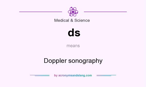 What does ds mean? It stands for Doppler sonography