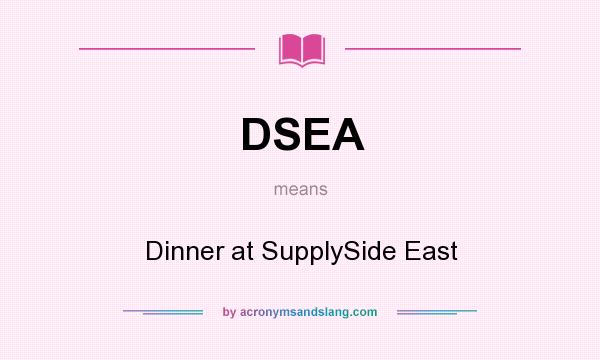 What does DSEA mean? It stands for Dinner at SupplySide East