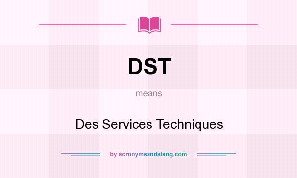 What does DST mean? It stands for Des Services Techniques