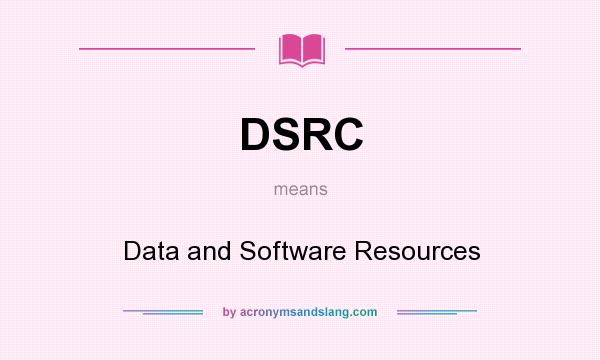 What does DSRC mean? It stands for Data and Software Resources