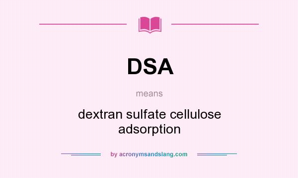 What does DSA mean? It stands for dextran sulfate cellulose adsorption