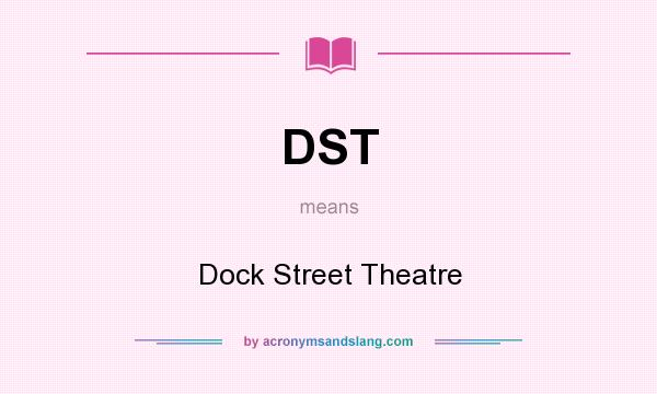 What does DST mean? It stands for Dock Street Theatre