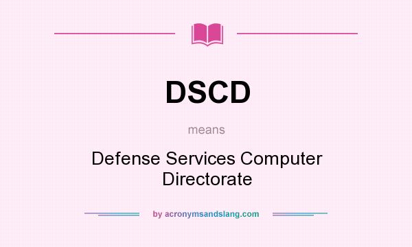 What does DSCD mean? It stands for Defense Services Computer Directorate