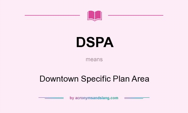 What does DSPA mean? It stands for Downtown Specific Plan Area
