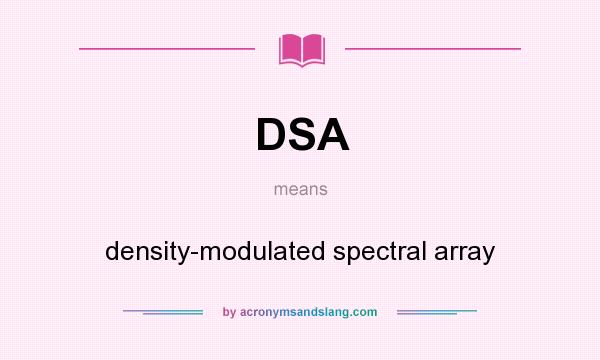 What does DSA mean? It stands for density-modulated spectral array