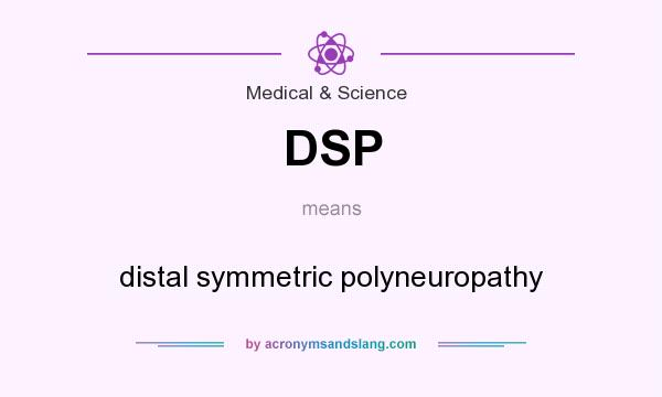 What does DSP mean? It stands for distal symmetric polyneuropathy