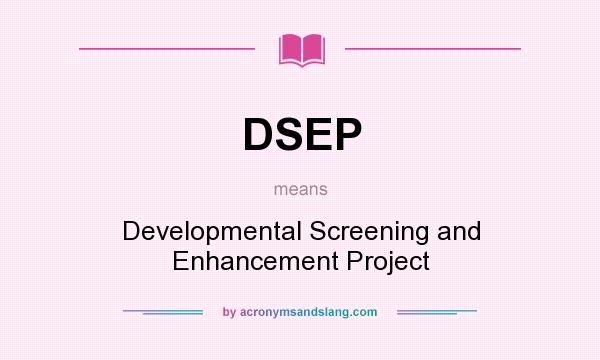 What does DSEP mean? It stands for Developmental Screening and Enhancement Project