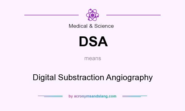 What does DSA mean? It stands for Digital Substraction Angiography