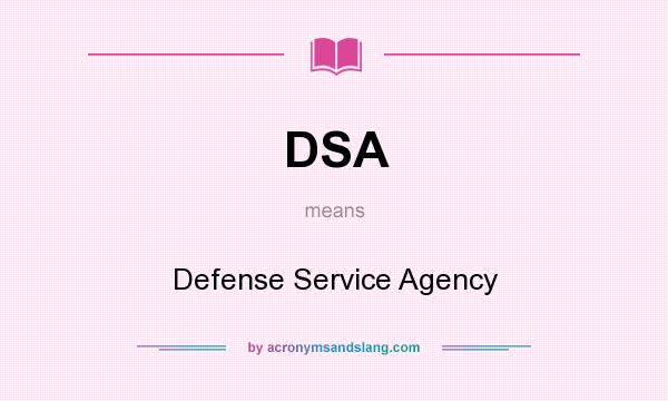 What does DSA mean? It stands for Defense Service Agency
