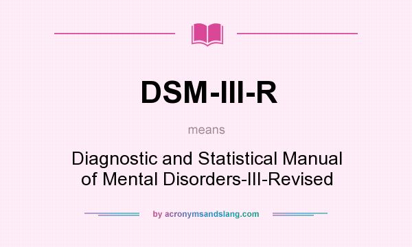 What does DSM-III-R mean? It stands for Diagnostic and Statistical Manual of Mental Disorders-III-Revised
