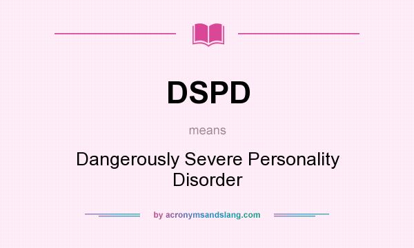 What does DSPD mean? It stands for Dangerously Severe Personality Disorder