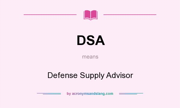 What does DSA mean? It stands for Defense Supply Advisor