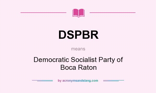 What does DSPBR mean? It stands for Democratic Socialist Party of Boca Raton