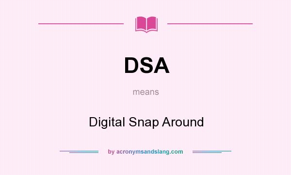 What does DSA mean? It stands for Digital Snap Around