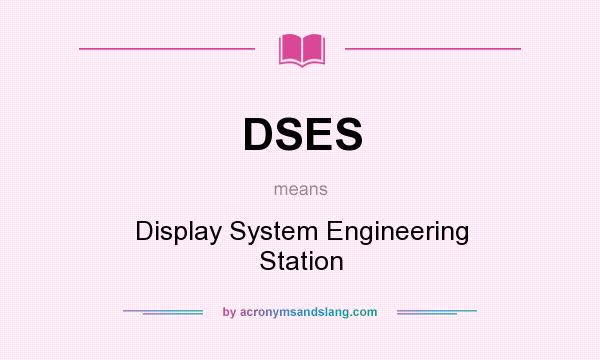 What does DSES mean? It stands for Display System Engineering Station