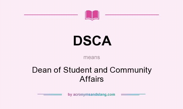 What does DSCA mean? It stands for Dean of Student and Community Affairs