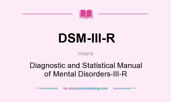 What does DSM-III-R mean? It stands for Diagnostic and Statistical Manual of Mental Disorders-III-R