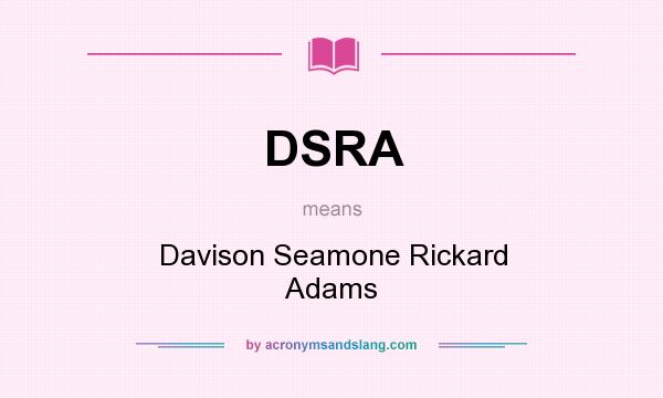 What does DSRA mean? It stands for Davison Seamone Rickard Adams