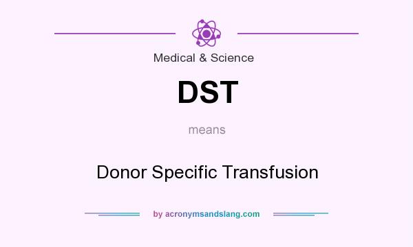 What does DST mean? It stands for Donor Specific Transfusion