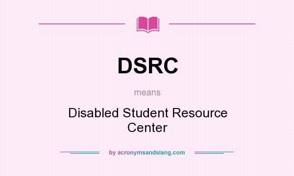 What does DSRC mean? It stands for Disabled Student Resource Center