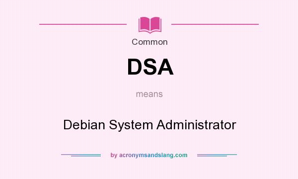 What does DSA mean? It stands for Debian System Administrator