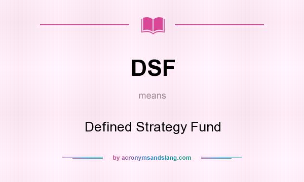 What does DSF mean? It stands for Defined Strategy Fund