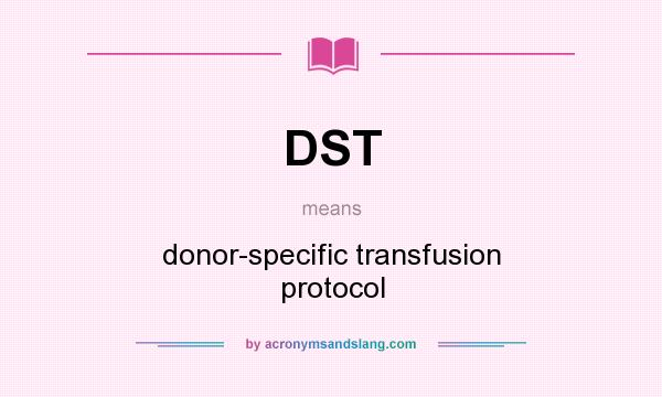 What does DST mean? It stands for donor-specific transfusion protocol