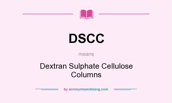 What does DSCC mean? It stands for Dextran Sulphate Cellulose Columns