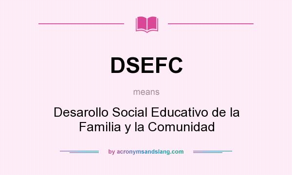 What does DSEFC mean? It stands for Desarollo Social Educativo de la Familia y la Comunidad