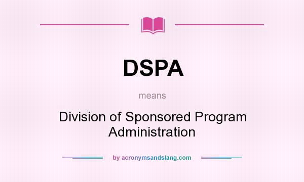 What does DSPA mean? It stands for Division of Sponsored Program Administration