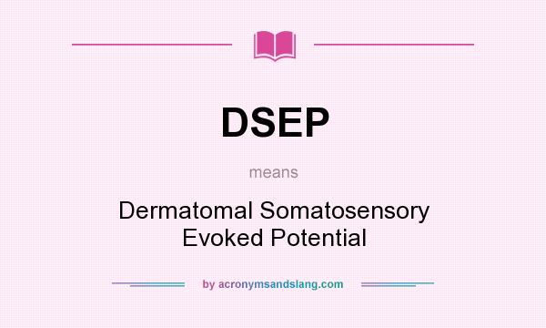What does DSEP mean? It stands for Dermatomal Somatosensory Evoked Potential